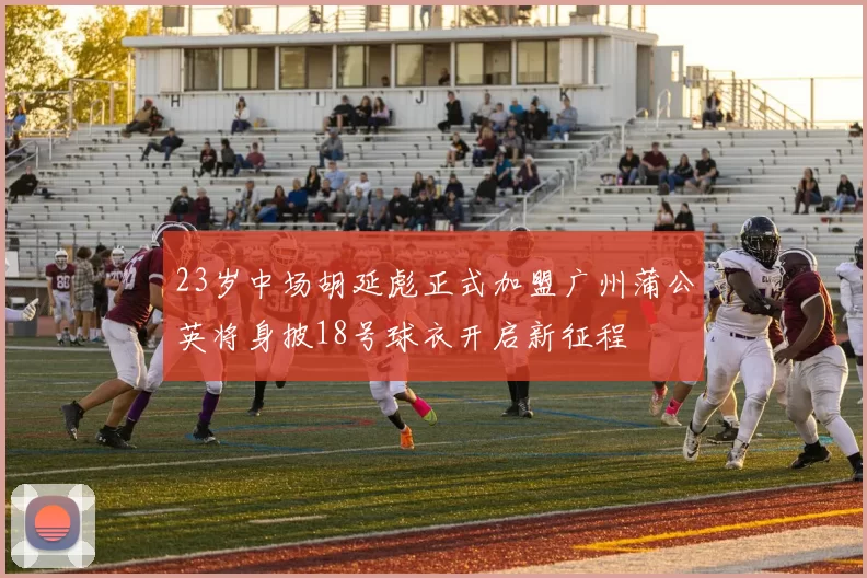 23岁中场胡延彪正式加盟广州蒲公英将身披18号球衣开启新征程