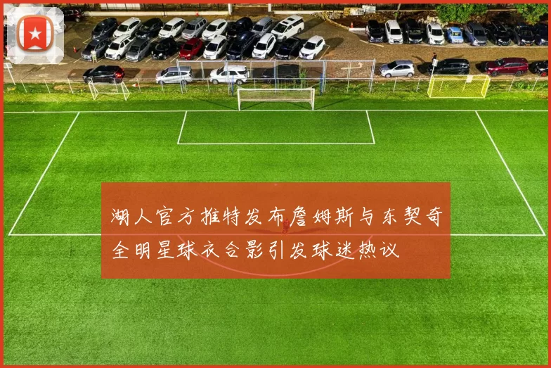 湖人官方推特发布詹姆斯与东契奇全明星球衣合影引发球迷热议