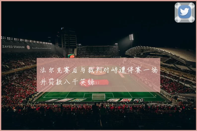法尔克赛后与裁判对峙遭停赛一场并罚款八千英镑