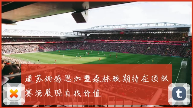 道苏姆感恩加盟森林狼期待在顶级赛场展现自我价值