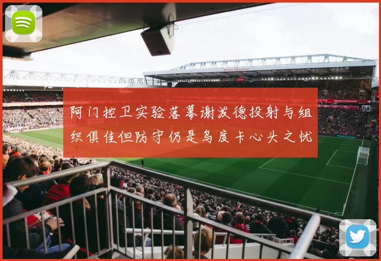 阿门控卫实验落幕谢泼德投射与组织俱佳但防守仍是乌度卡心头之忧