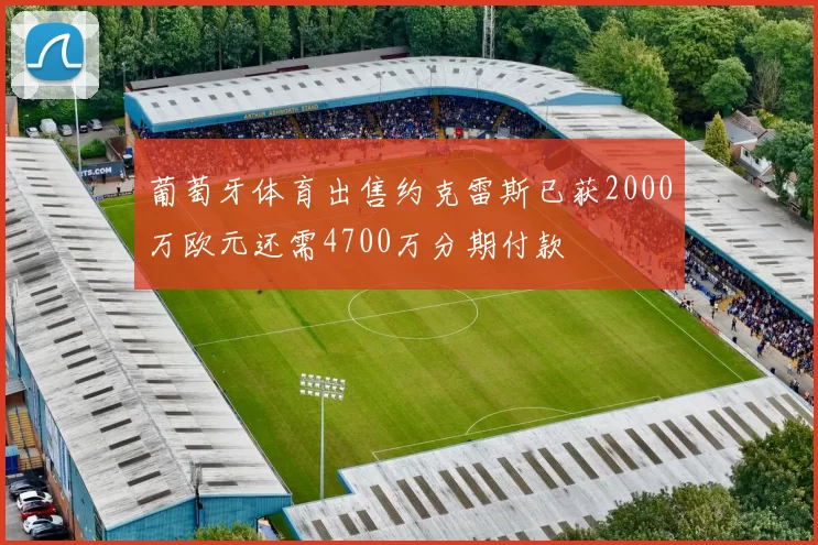 葡萄牙体育出售约克雷斯已获2000万欧元还需4700万分期付款