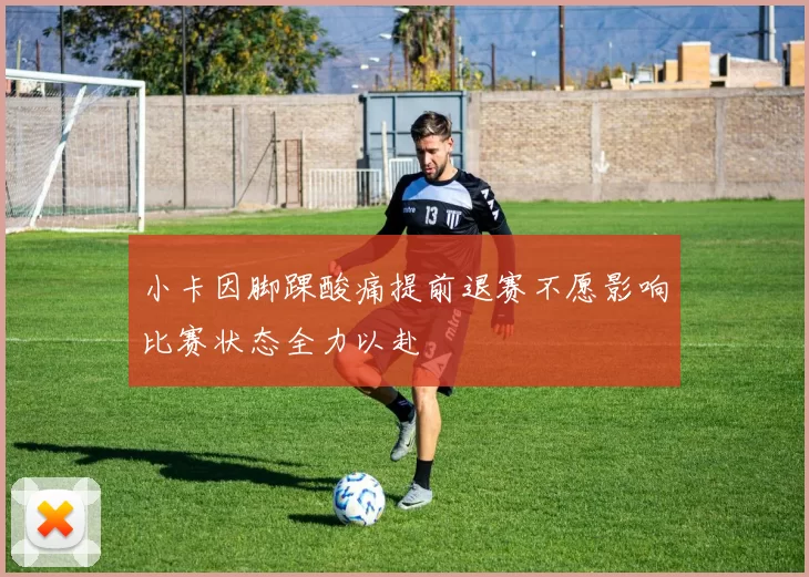 小卡因脚踝酸痛提前退赛不愿影响比赛状态全力以赴